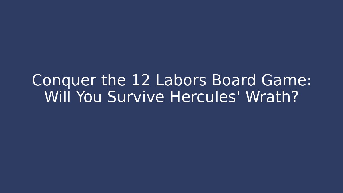 Conquer the 12 Labors Board Game: Will You Survive Hercules' Wrath?