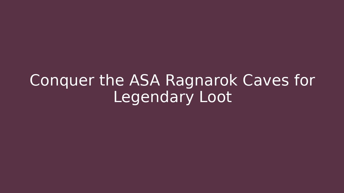 Conquer the ASA Ragnarok Caves for Legendary Loot