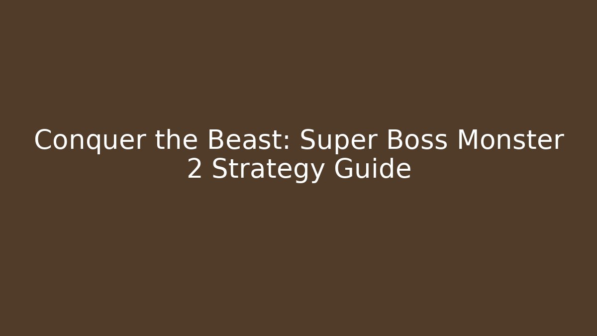 Conquer the Beast: Super Boss Monster 2 Strategy Guide