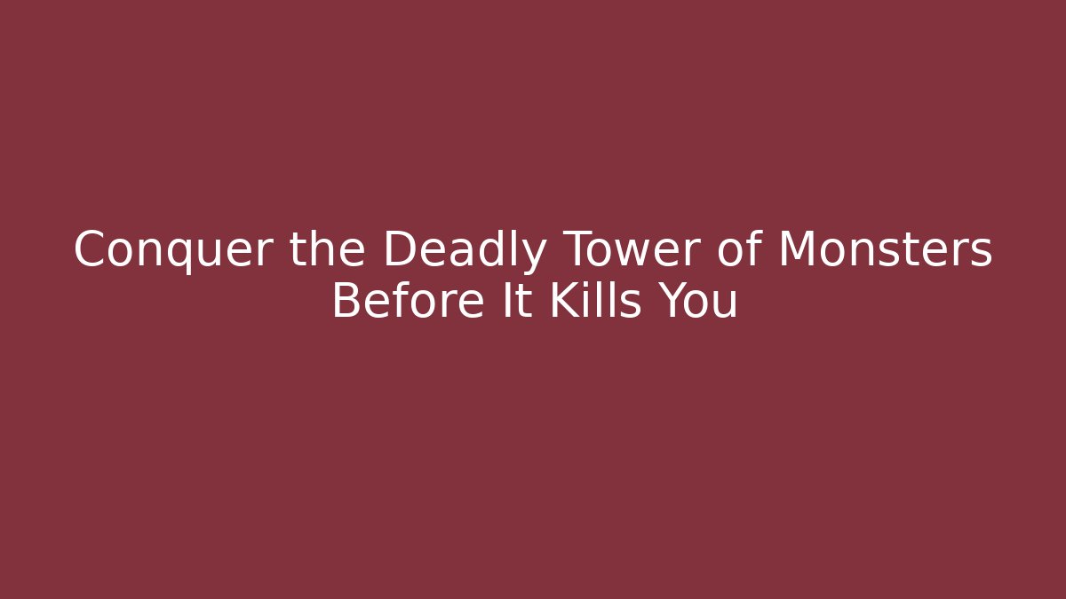 Conquer the Deadly Tower of Monsters Before It Kills You