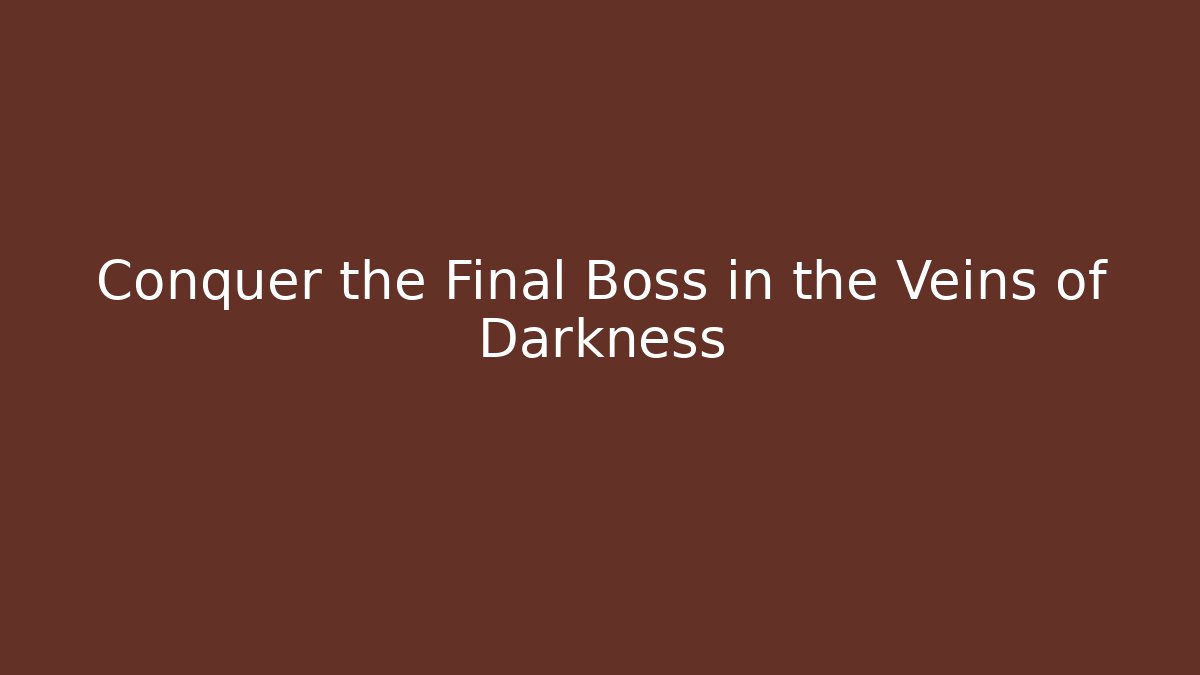 Conquer the Final Boss in the Veins of Darkness