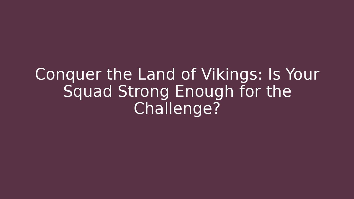Conquer the Land of Vikings: Is Your Squad Strong Enough for the Challenge?