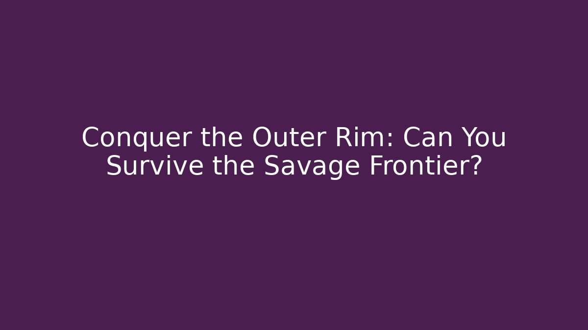 Conquer the Outer Rim: Can You Survive the Savage Frontier? - Create More Assets