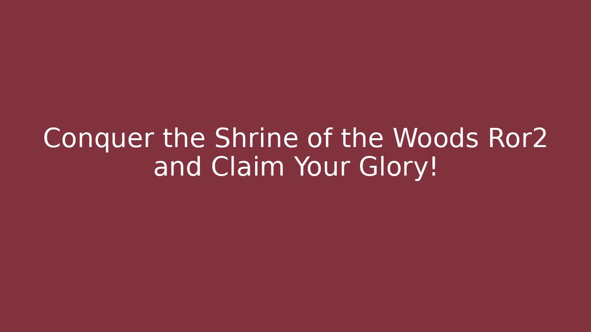 Conquer the Shrine of the Woods Ror2 and Claim Your Glory!