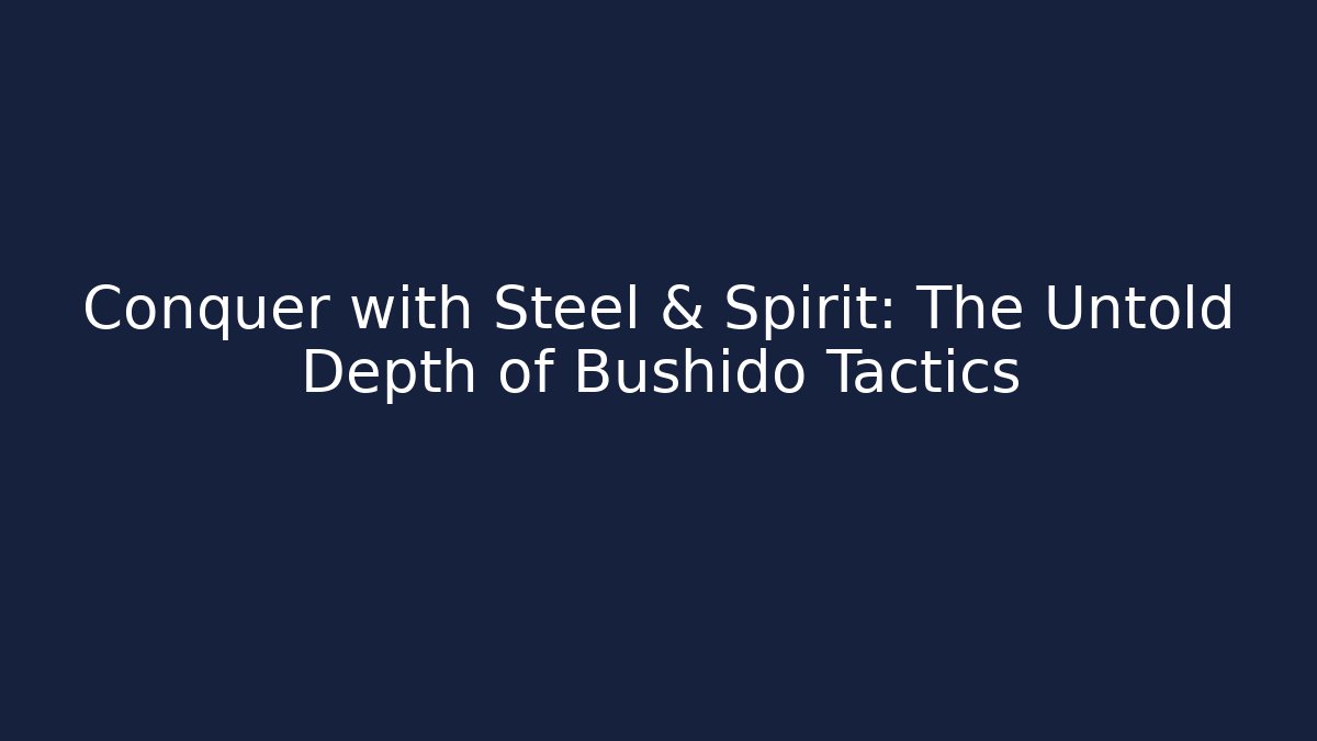 Conquer with Steel & Spirit: The Untold Depth of Bushido Tactics