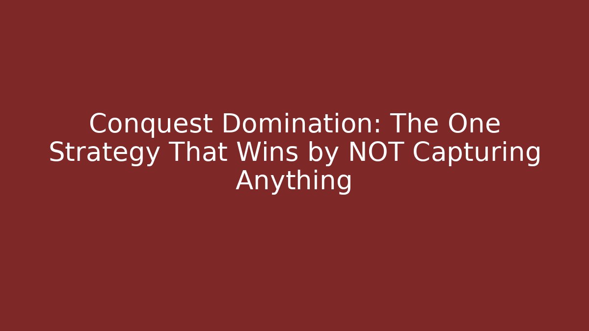 Conquest Domination: The One Strategy That Wins by NOT Capturing Anything - Create More Assets