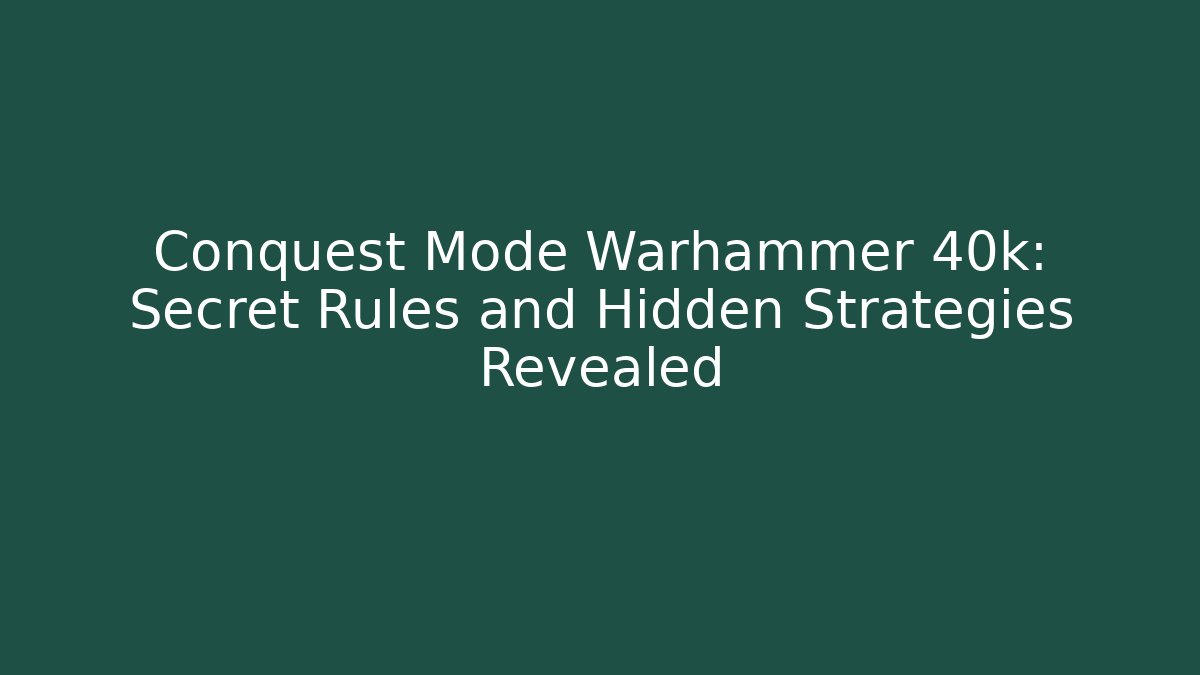 Conquest Mode Warhammer 40k: Secret Rules and Hidden Strategies Revealed