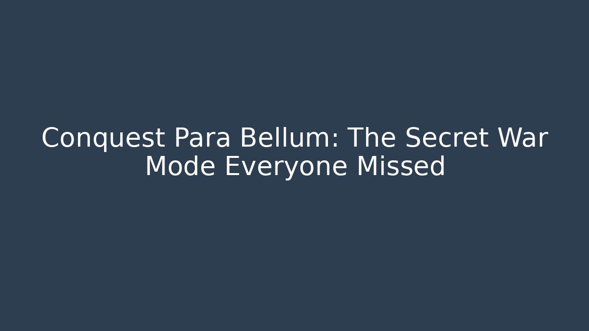 Conquest Para Bellum: The Secret War Mode Everyone Missed