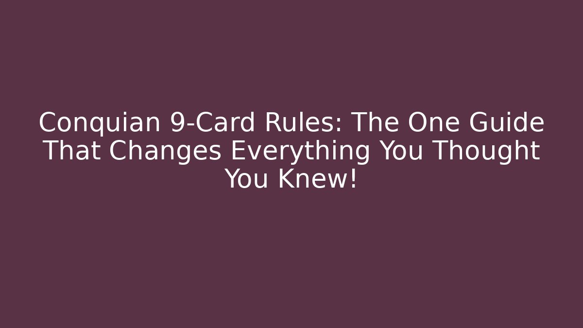 Conquian 9-Card Rules: The One Guide That Changes Everything You Thought You Knew!