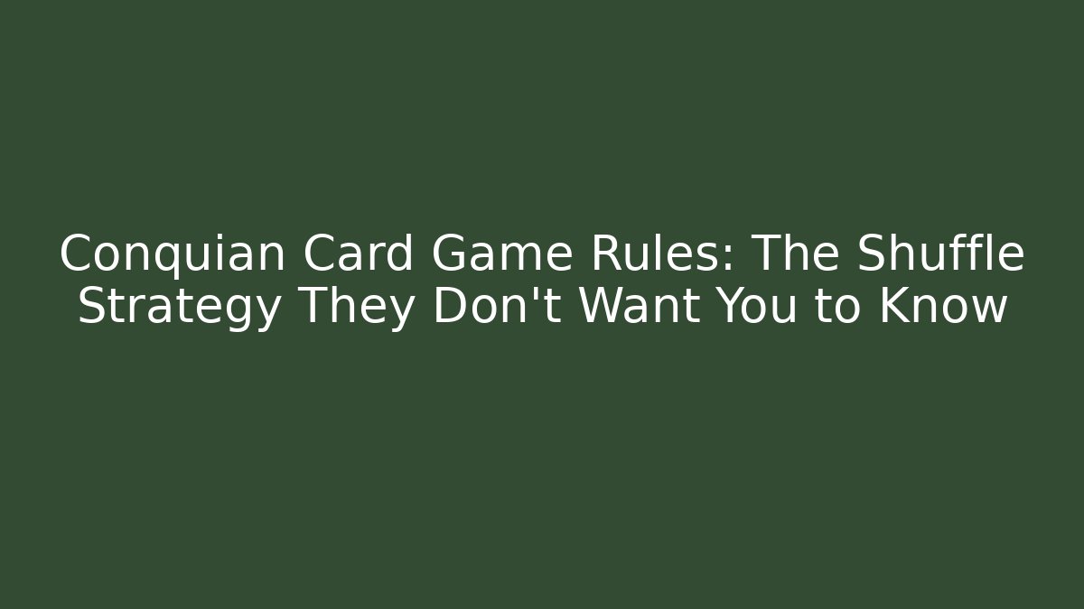 Conquian Card Game Rules: The Shuffle Strategy They Don’t Want You to Know
