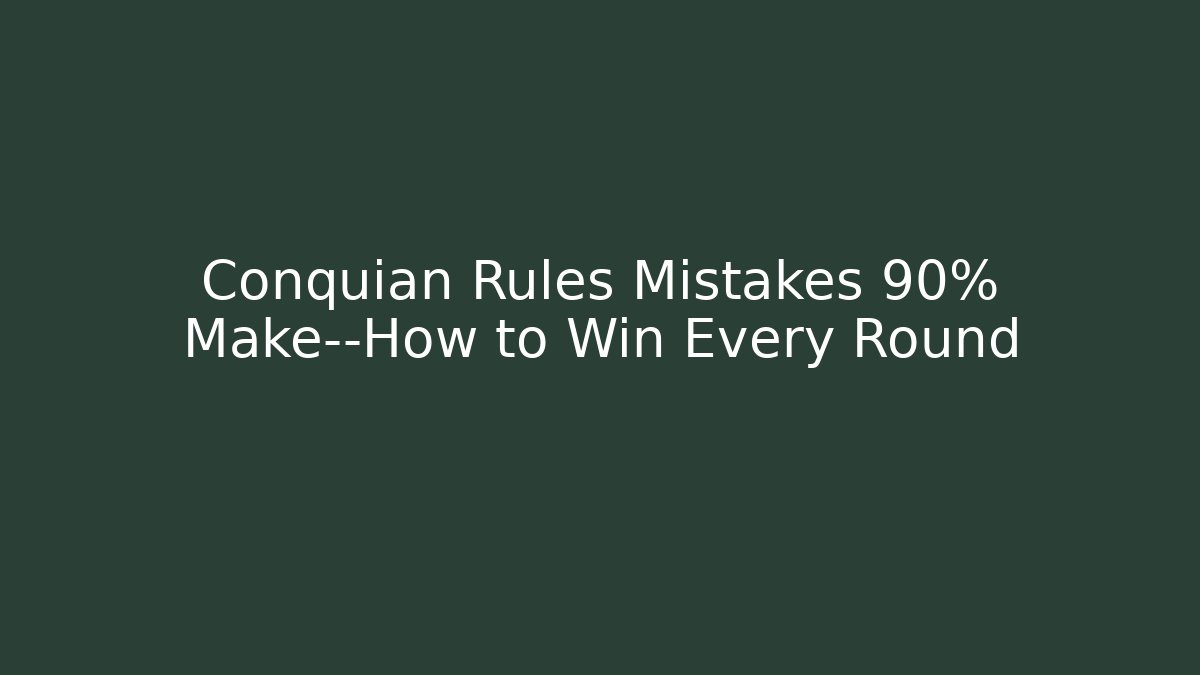 Conquian Rules Mistakes 90% Make—How to Win Every Round - Create More Assets