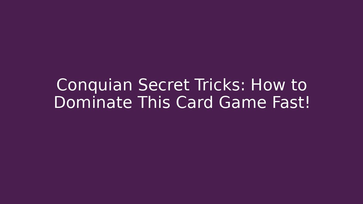 Conquian Secret Tricks: How to Dominate This Card Game Fast!