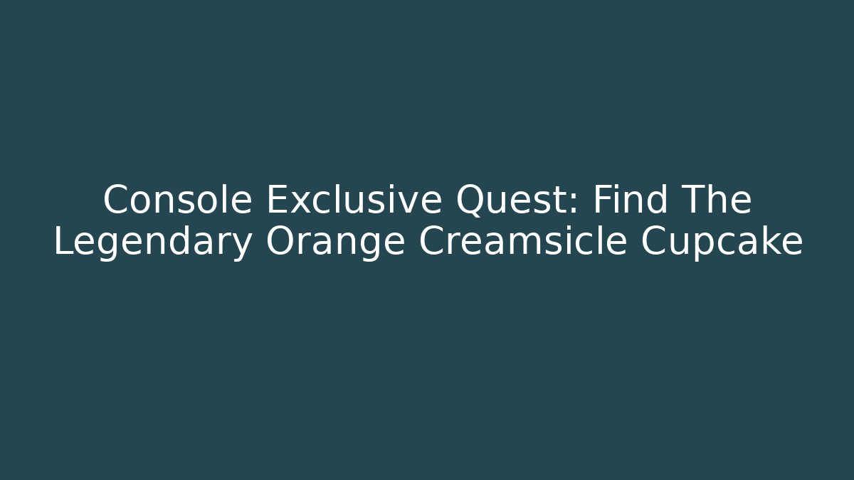 Console Exclusive Quest: Find The Legendary Orange Creamsicle Cupcake - Create More Assets