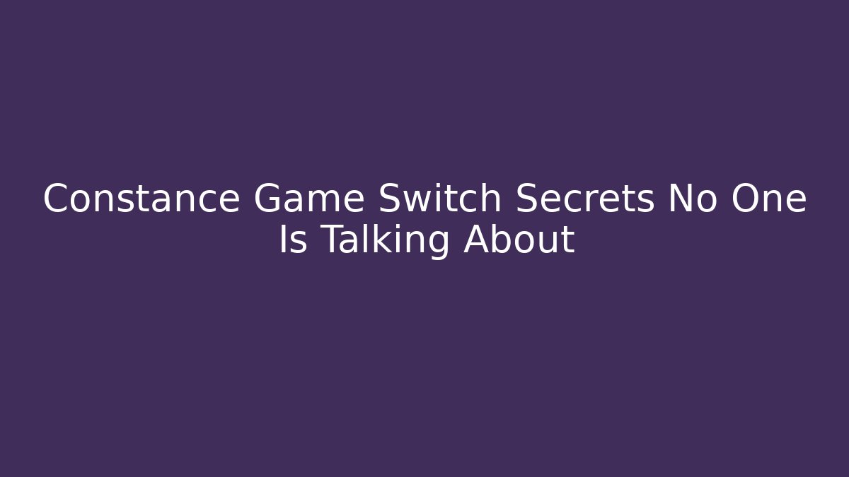 Constance Game Switch Secrets No One Is Talking About