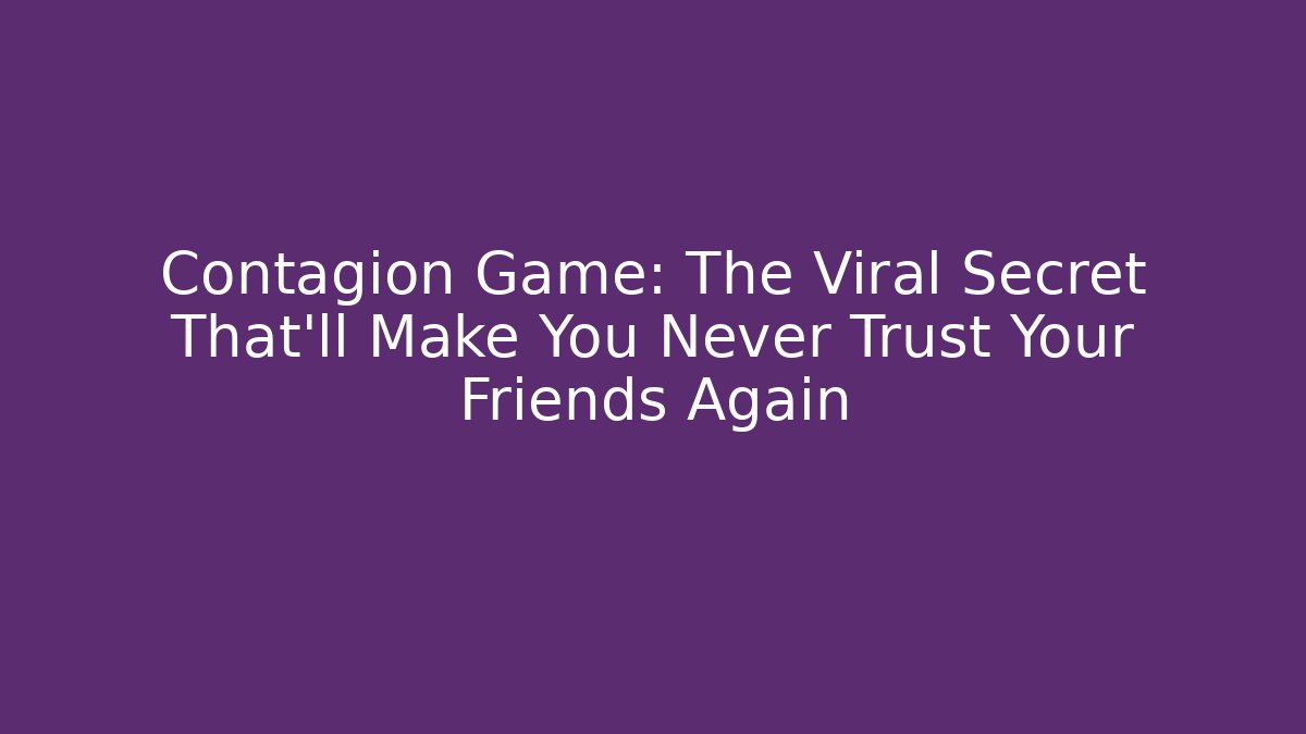 Contagion Game: The Viral Secret That’ll Make You Never Trust Your Friends Again