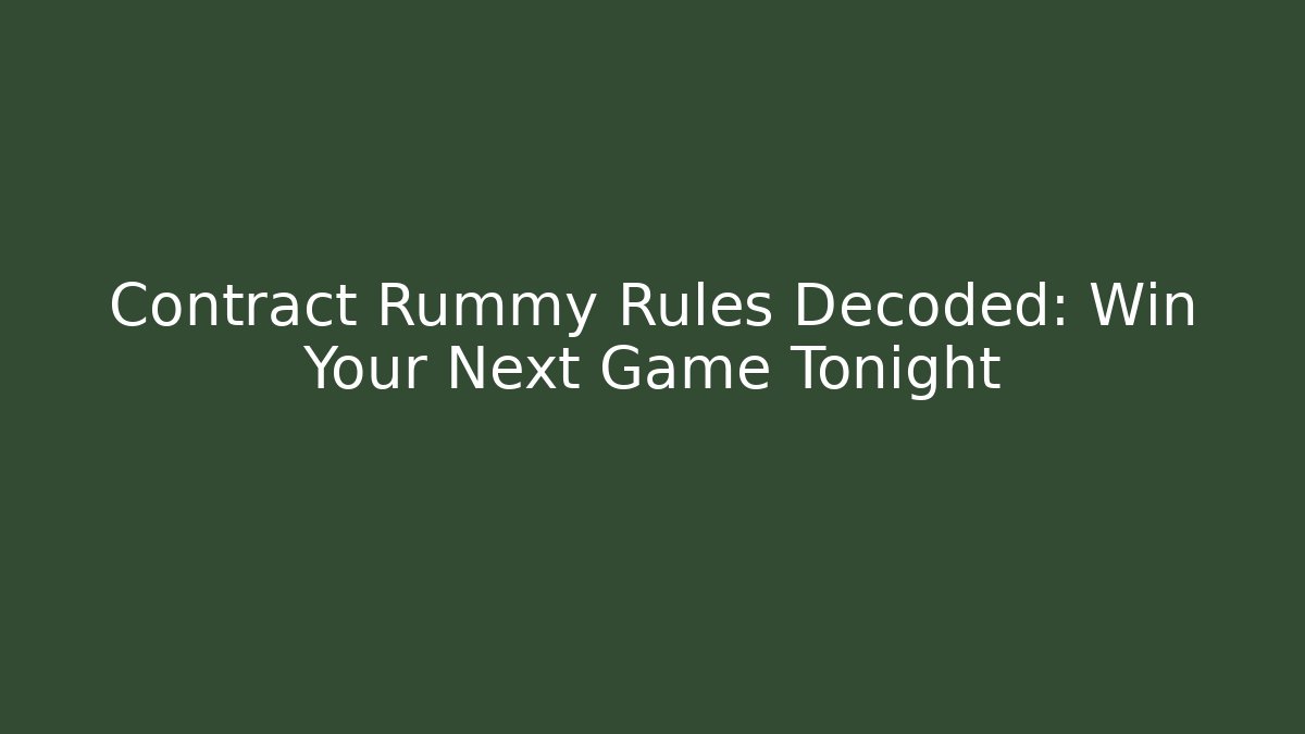 Contract Rummy Rules Decoded: Win Your Next Game Tonight - Create More Assets