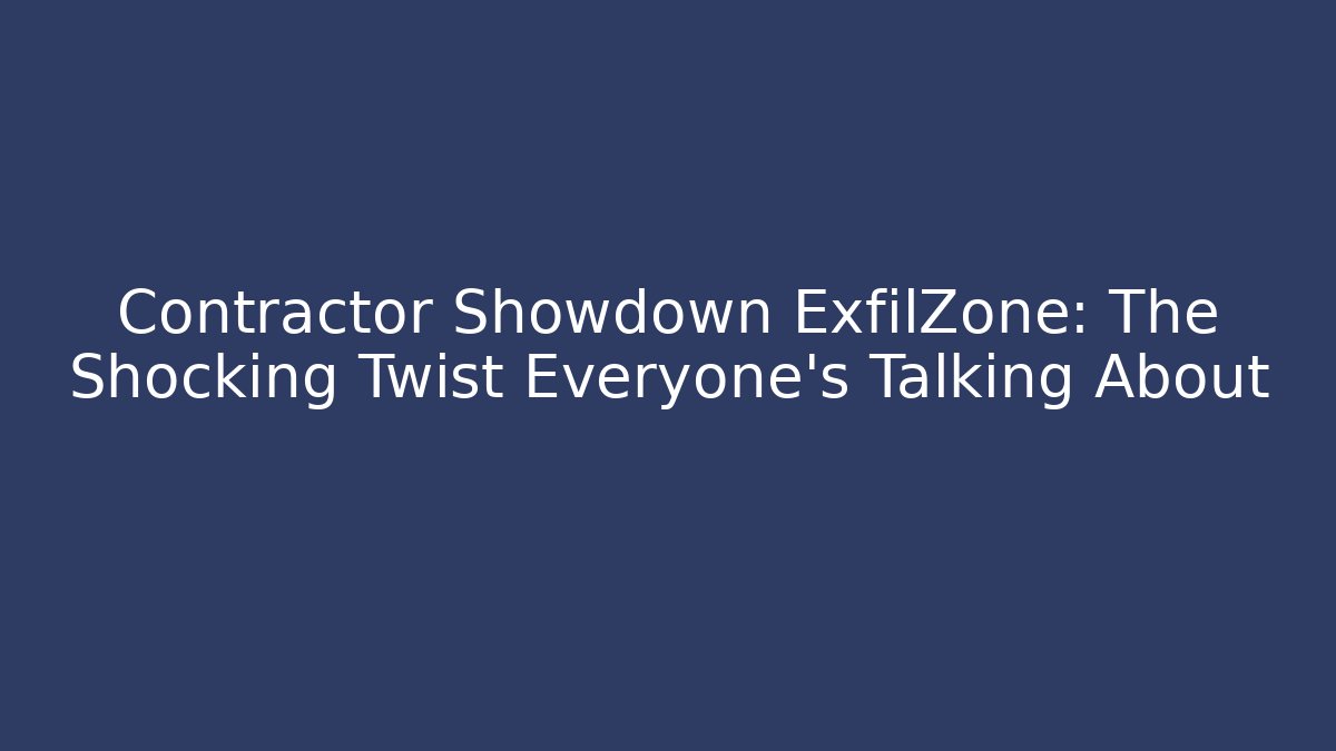 Contractor Showdown ExfilZone: The Shocking Twist Everyone’s Talking About