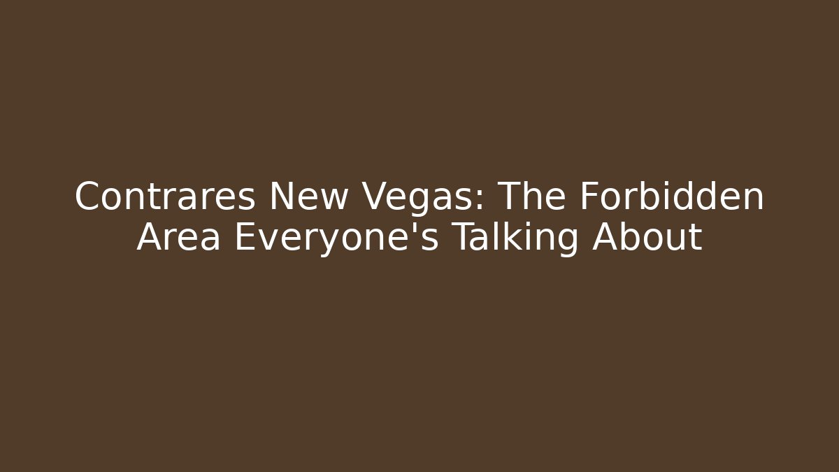Contrares New Vegas: The Forbidden Area Everyone's Talking About