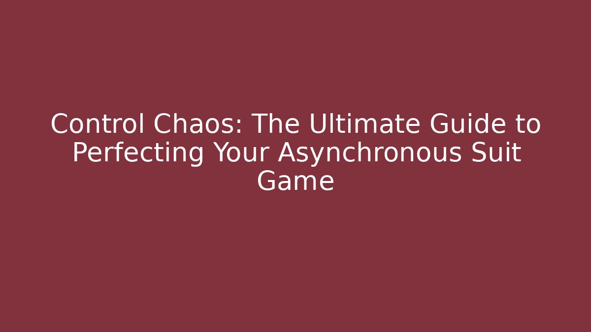 Control Chaos: The Ultimate Guide to Perfecting Your Asynchronous Suit Game