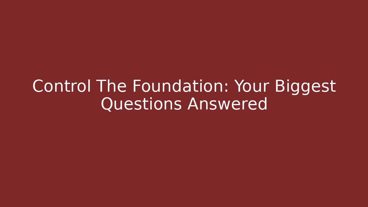 Control The Foundation: Your Biggest Questions Answered - Create More Assets
