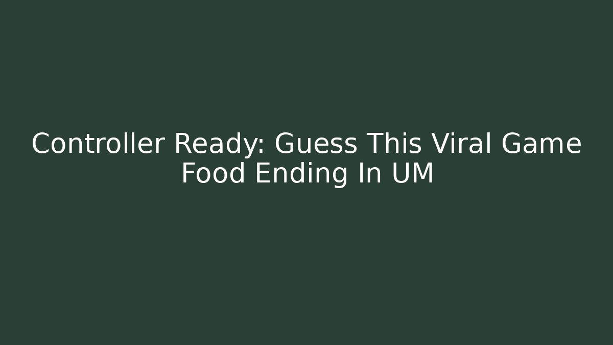 Controller Ready: Guess This Viral Game Food Ending In UM
