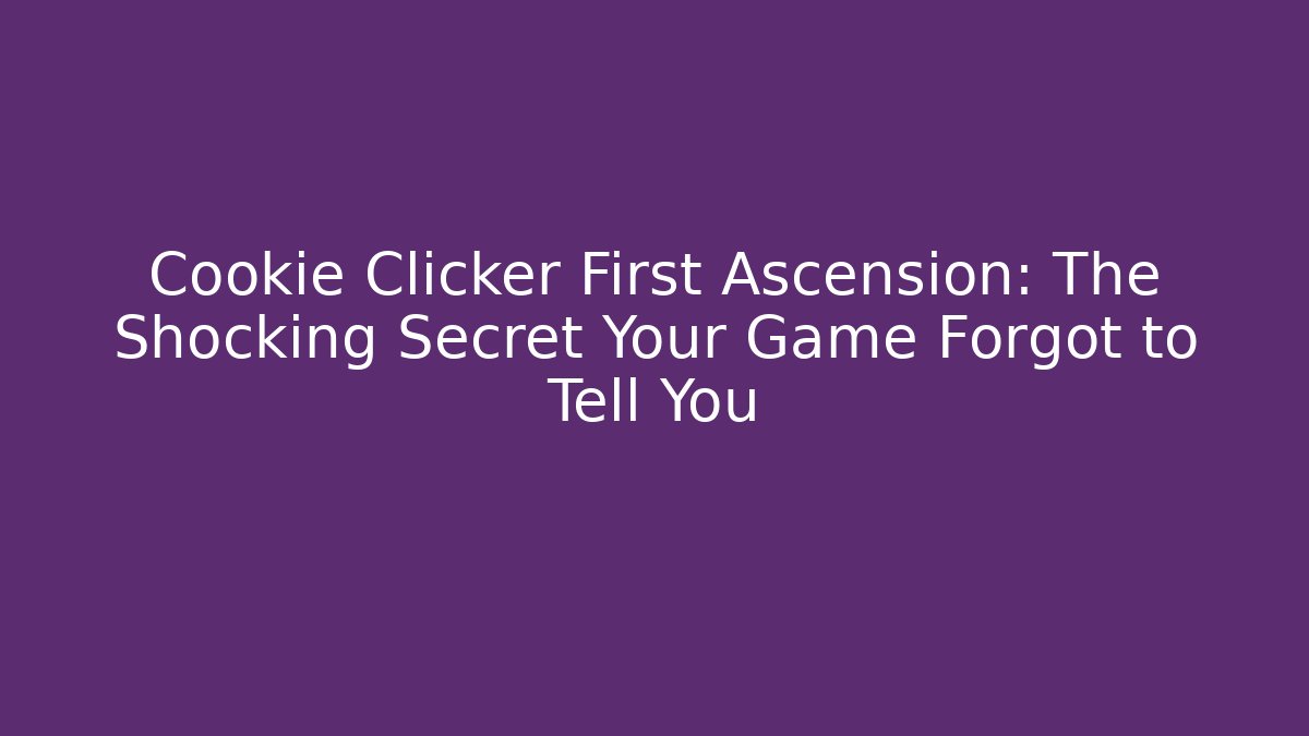 Cookie Clicker First Ascension: The Shocking Secret Your Game Forgot to Tell You