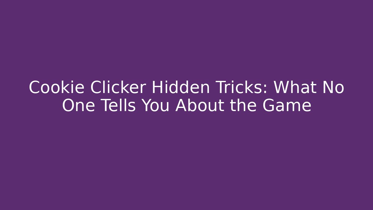 Cookie Clicker Hidden Tricks: What No One Tells You About the Game