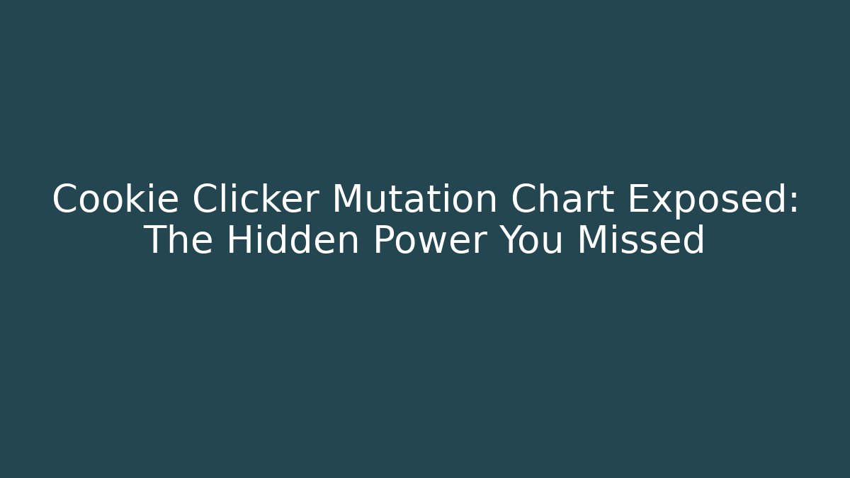 Cookie Clicker Mutation Chart Exposed: The Hidden Power You Missed