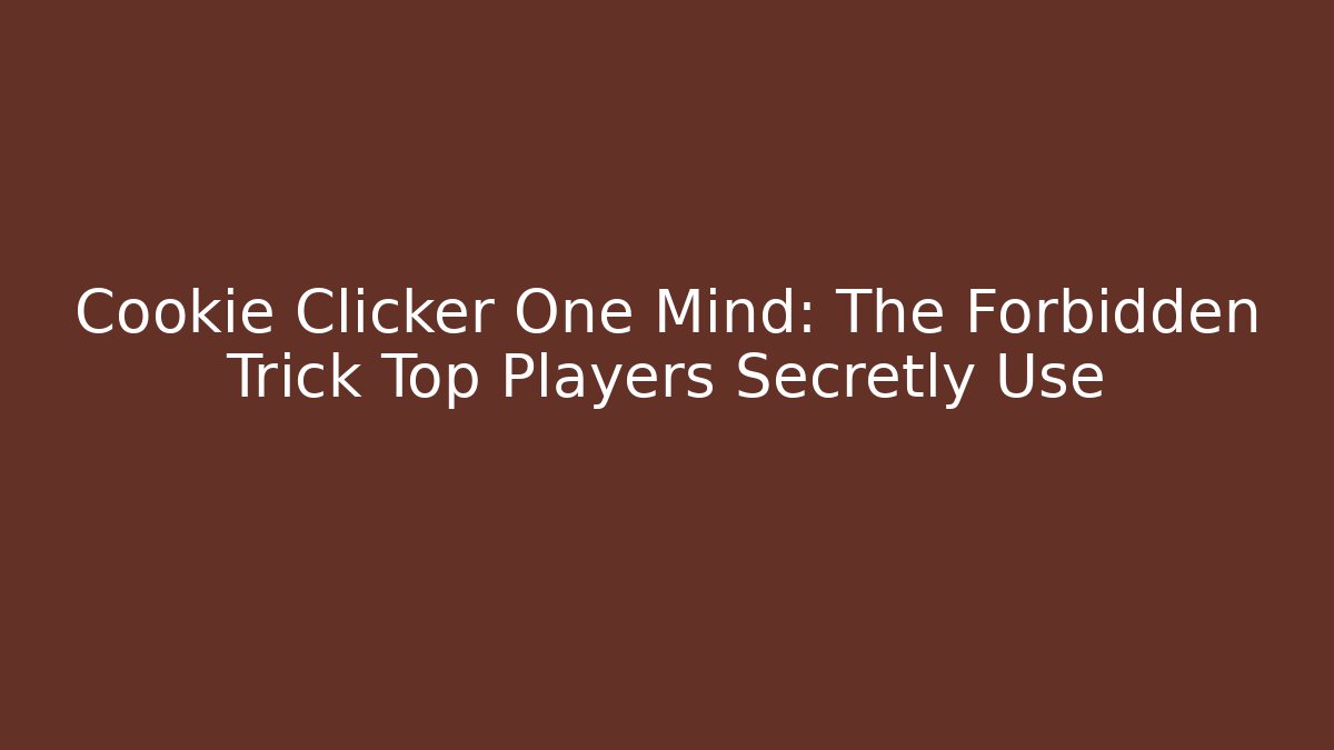 Cookie Clicker One Mind: The Forbidden Trick Top Players Secretly Use
