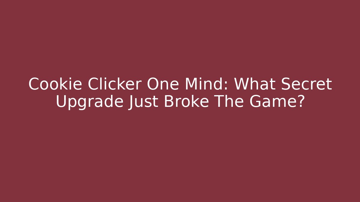 Cookie Clicker One Mind: What Secret Upgrade Just Broke The Game?