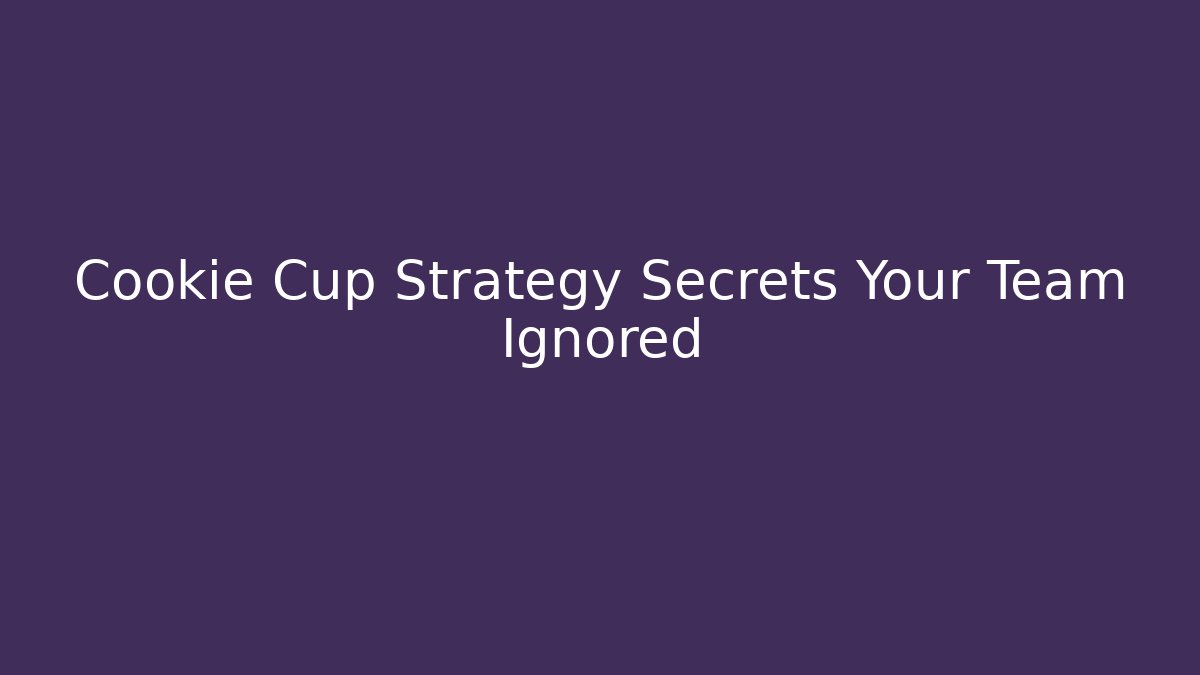 Cookie Cup Strategy Secrets Your Team Ignored - Create More Assets