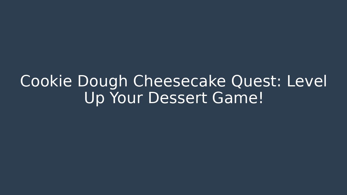 Cookie Dough Cheesecake Quest: Level Up Your Dessert Game! - Create More Assets