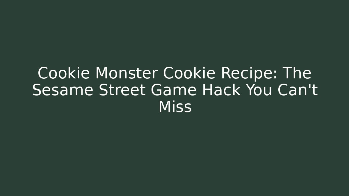Cookie Monster Cookie Recipe: The Sesame Street Game Hack You Can't Miss