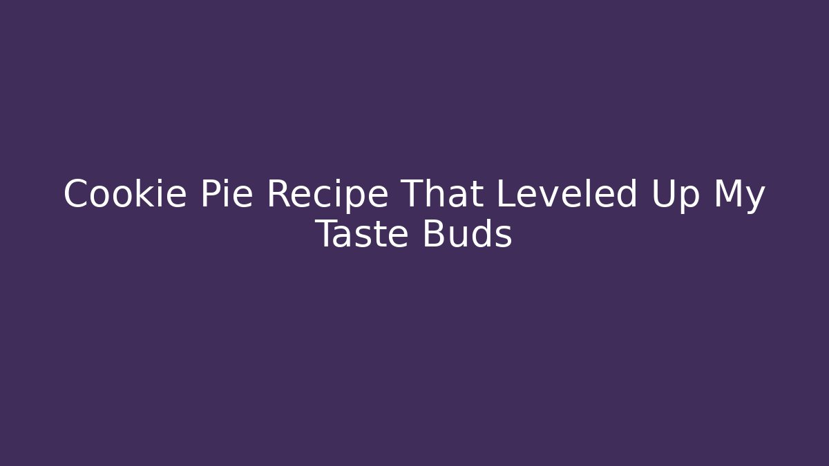 Cookie Pie Recipe That Leveled Up My Taste Buds