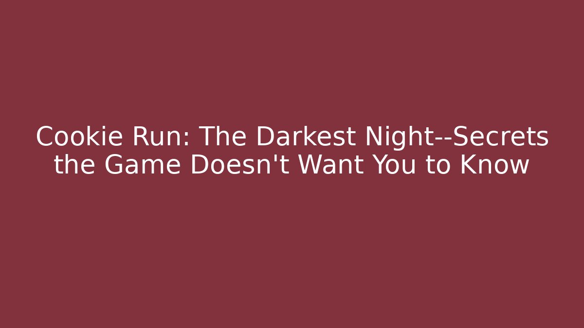Cookie Run: The Darkest Night—Secrets the Game Doesn't Want You to Know