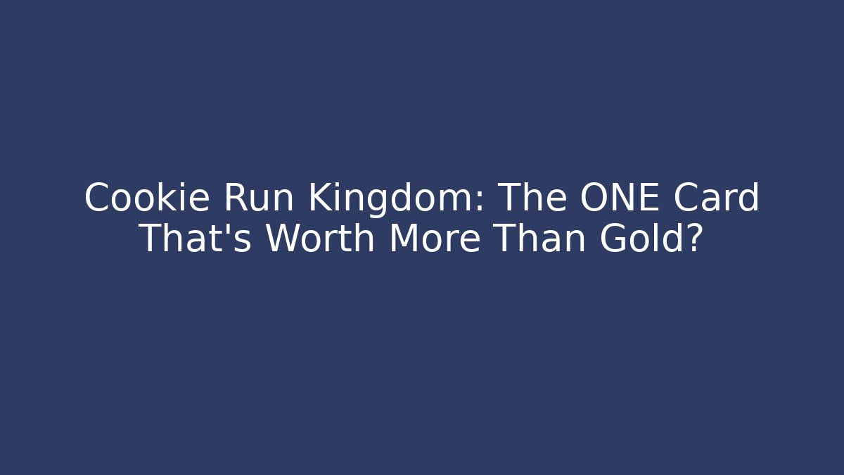 Cookie Run Kingdom: The ONE Card That’s Worth More Than Gold?