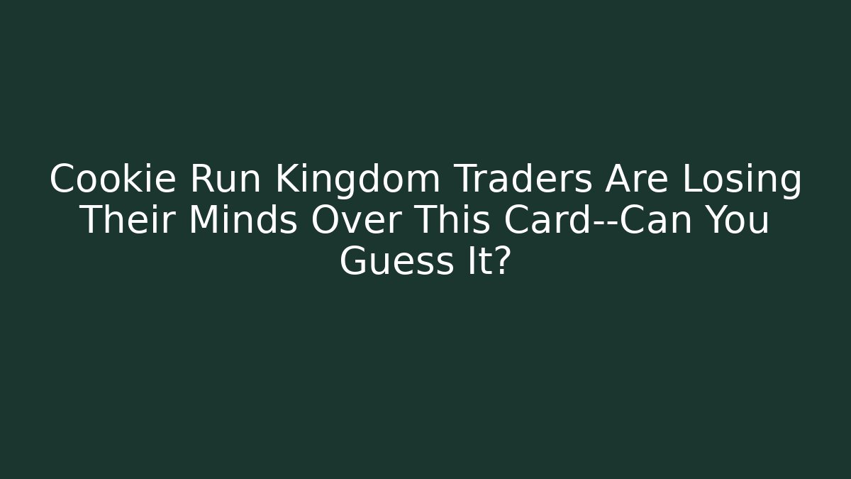 Cookie Run Kingdom Traders Are Losing Their Minds Over This Card—Can You Guess It?