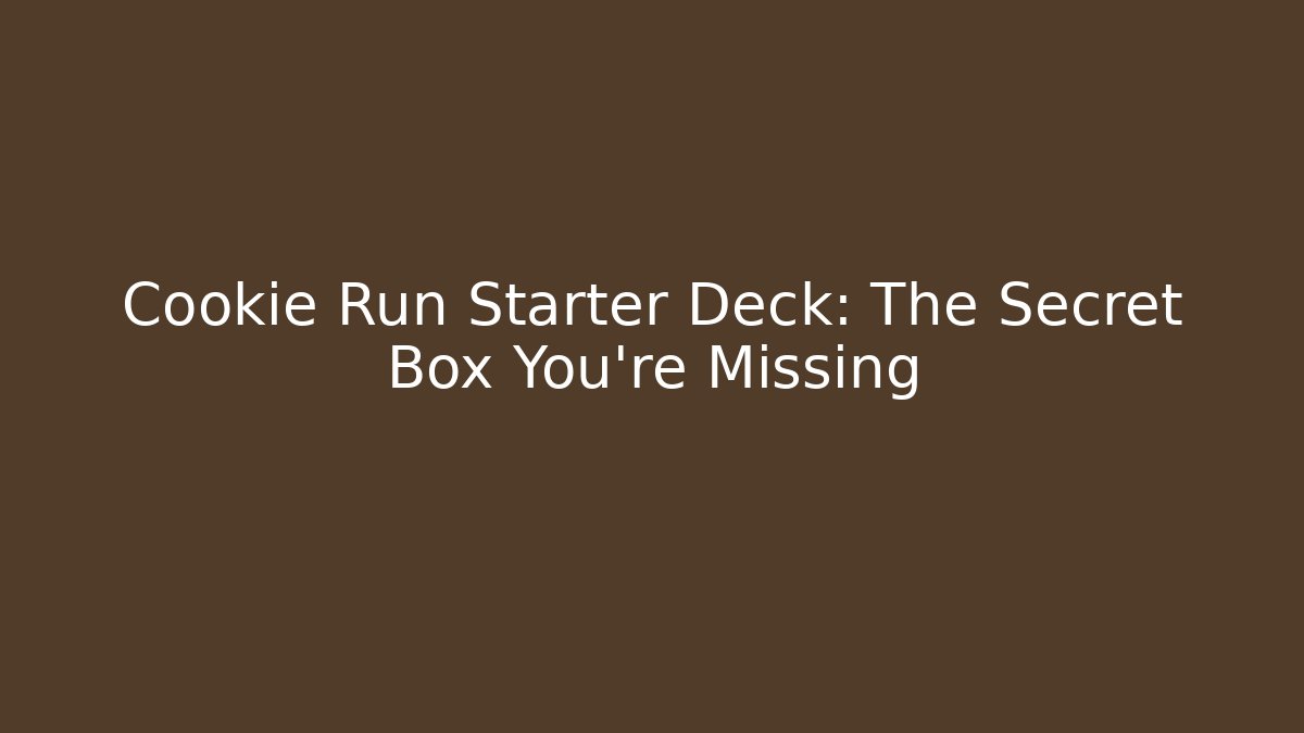 Cookie Run Starter Deck: The Secret Box You’re Missing - Create More Assets
