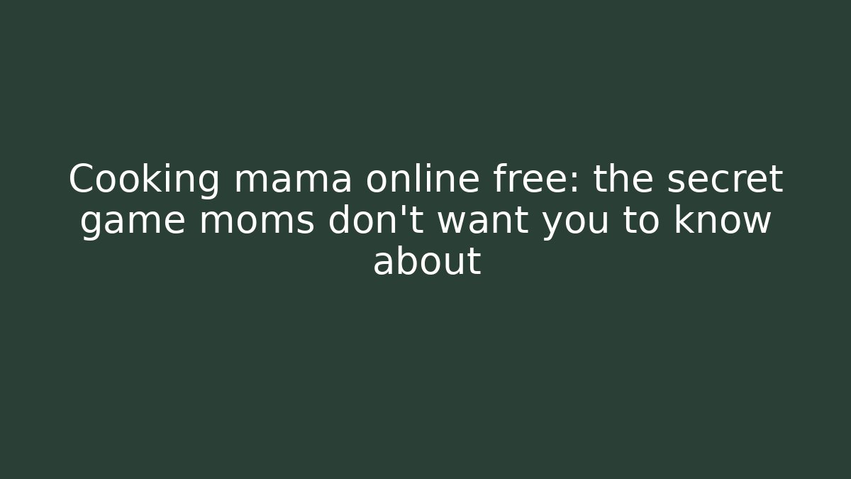 Cooking mama online free: the secret game moms don’t want you to know about