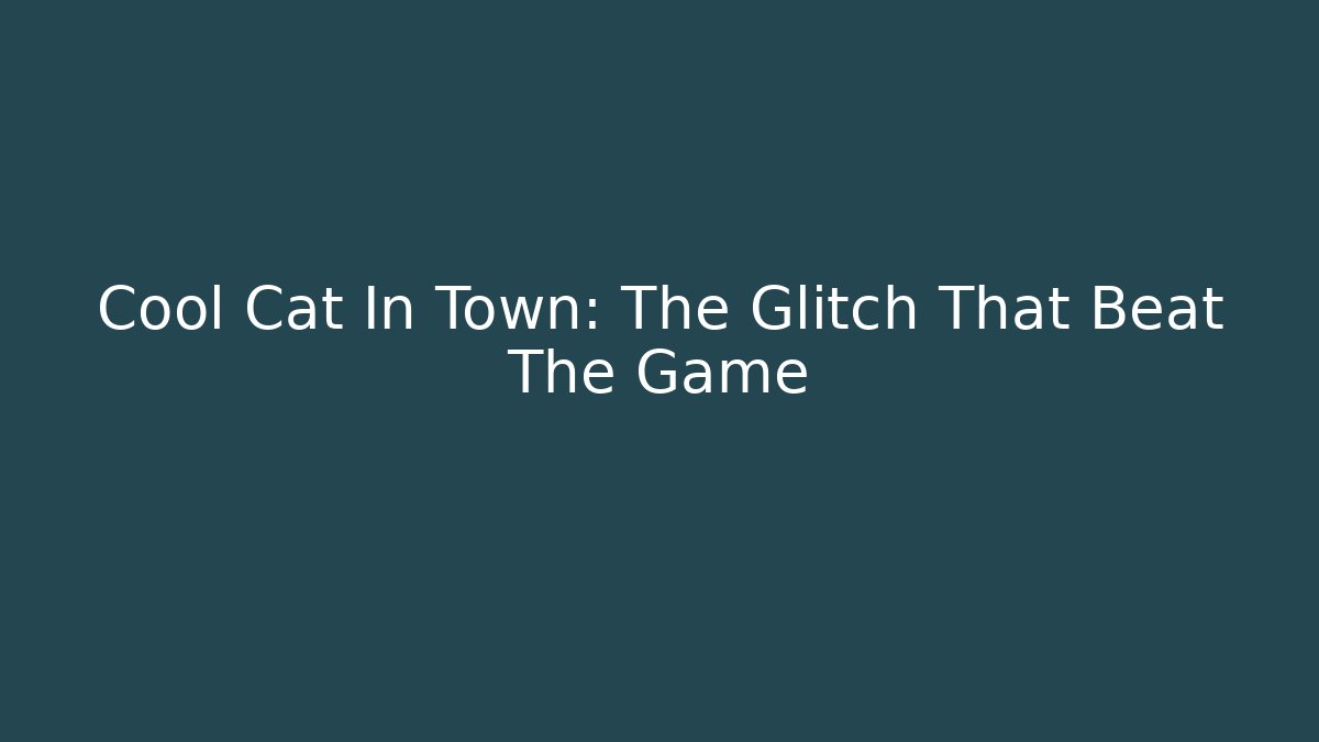 Cool Cat In Town: The Glitch That Beat The Game