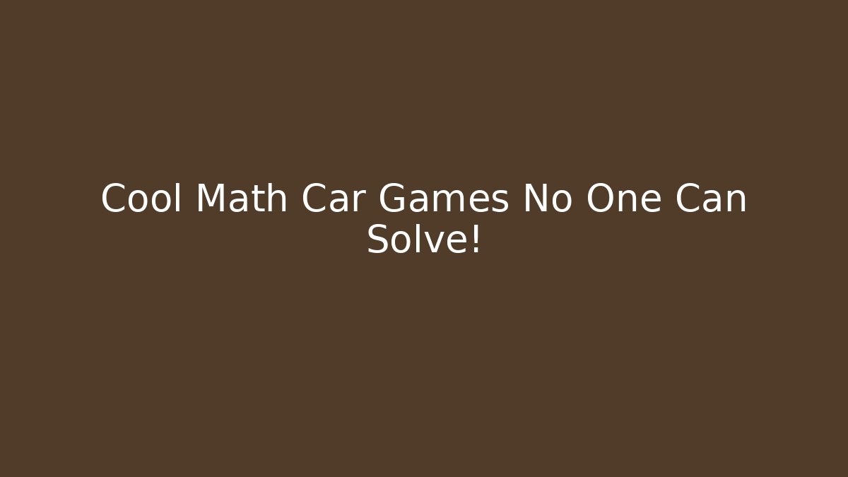 Cool Math Car Games No One Can Solve! - Create More Assets