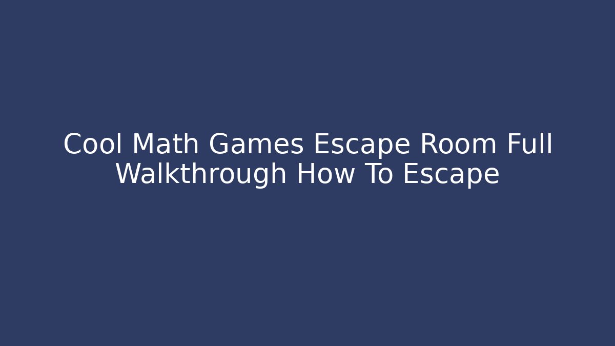 Cool Math Games Escape Room Full Walkthrough How To Escape - Create More Assets
