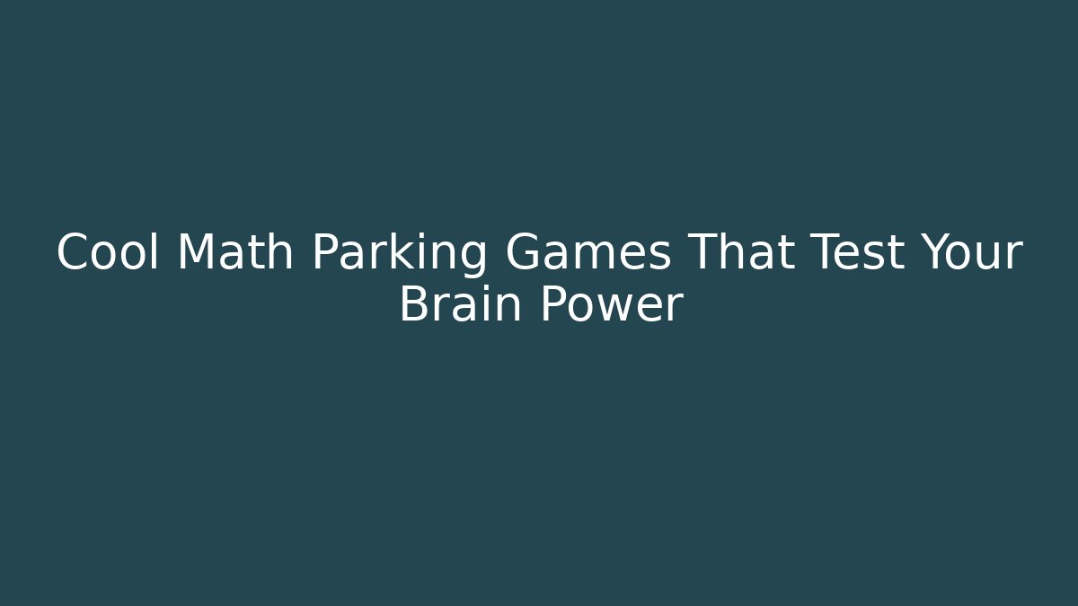 Cool Math Parking Games That Test Your Brain Power - Create More Assets