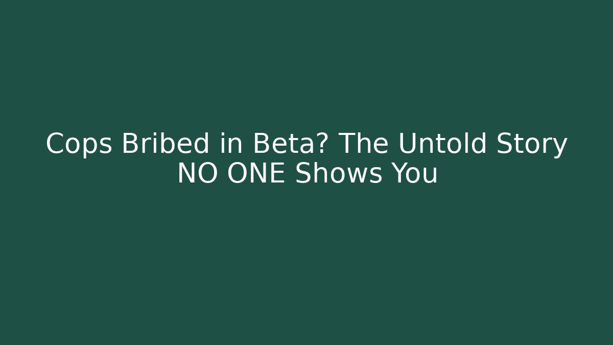 Cops Bribed in Beta? The Untold Story NO ONE Shows You