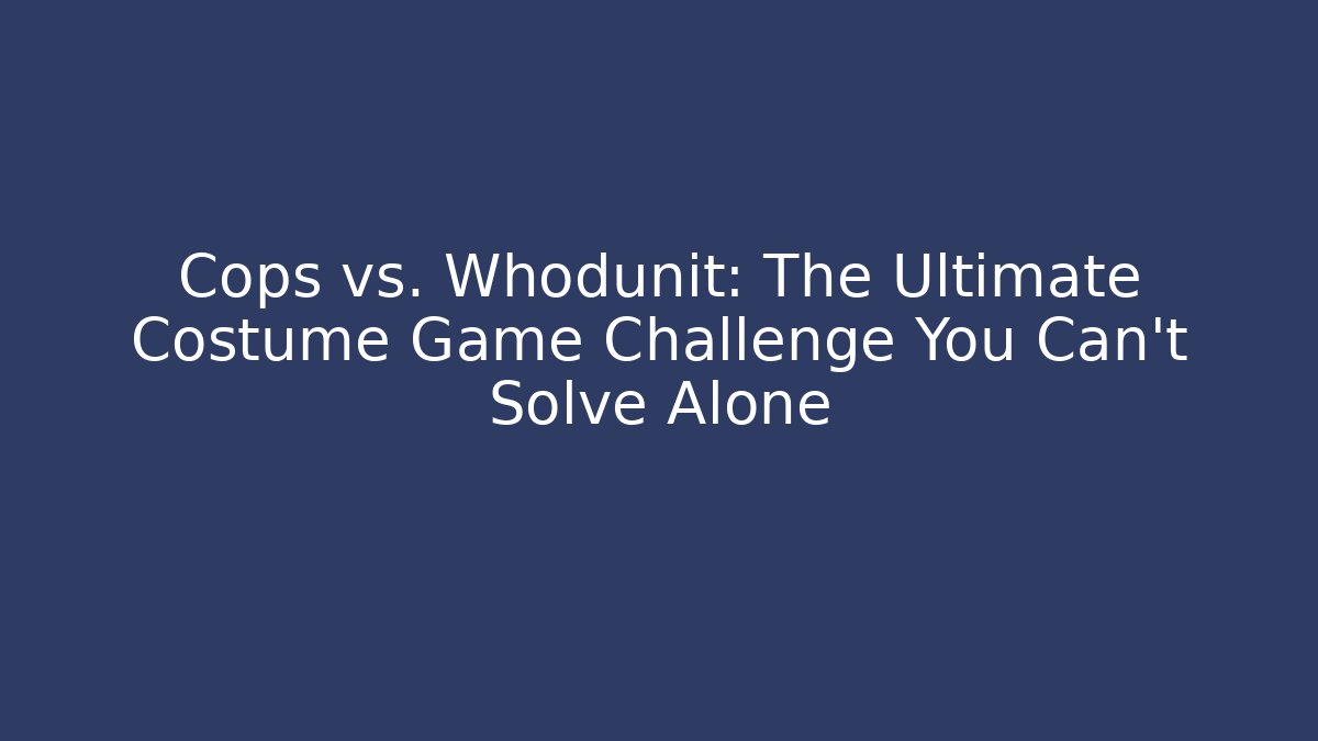 Cops vs. Whodunit: The Ultimate Costume Game Challenge You Can't Solve Alone - Create More Assets
