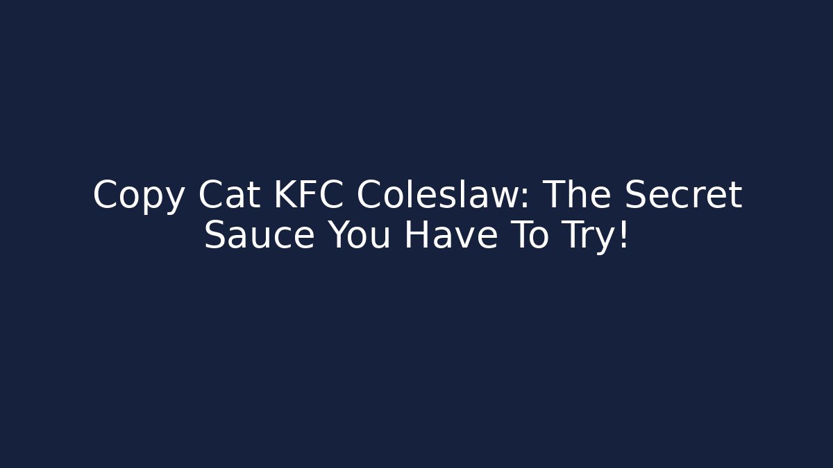 Copy Cat KFC Coleslaw: The Secret Sauce You Have To Try!