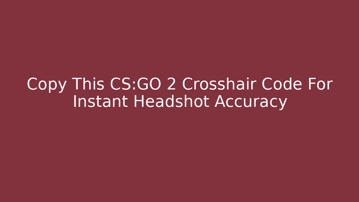 Copy This CS:GO 2 Crosshair Code For Instant Headshot Accuracy - Create More Assets