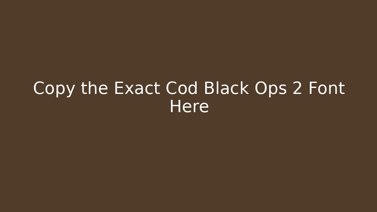 Copy the Exact Cod Black Ops 2 Font Here
