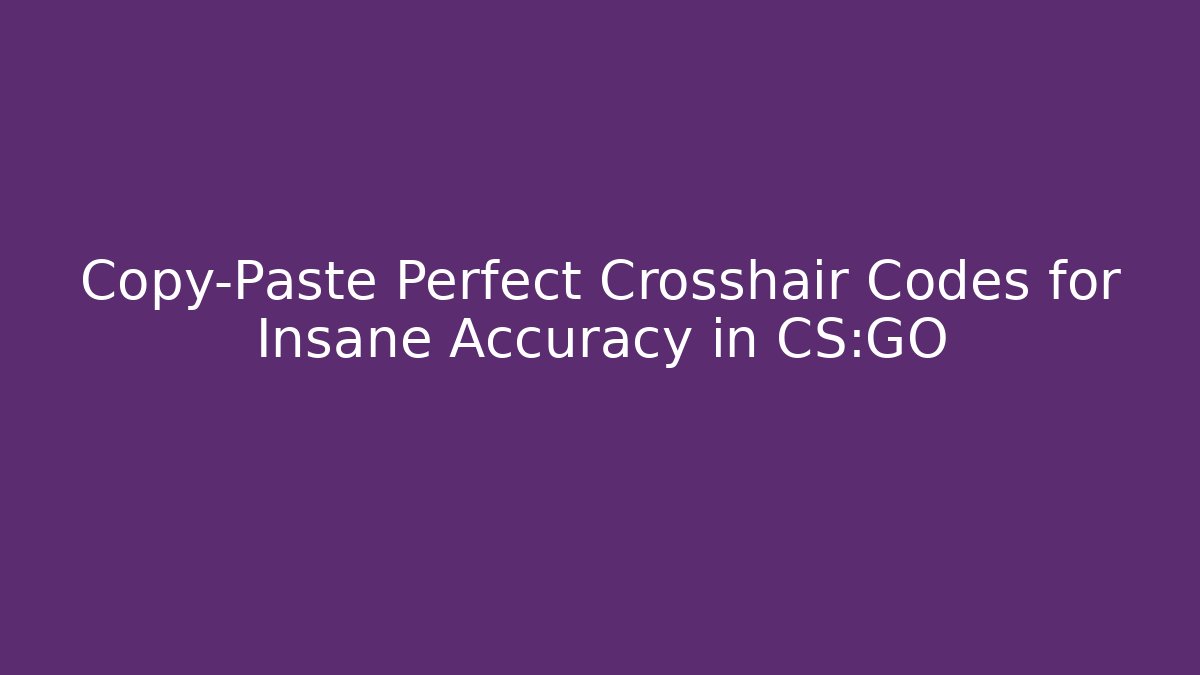 Copy-Paste Perfect Crosshair Codes for Insane Accuracy in CS:GO