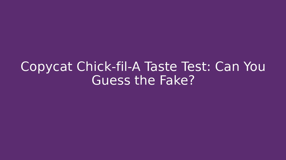 Copycat Chick-fil-A Taste Test: Can You Guess the Fake?